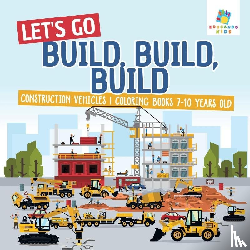 Educando Kids - Let's Go Build, Build, Build Construction Vehicles Coloring Books 7-10 Years Old