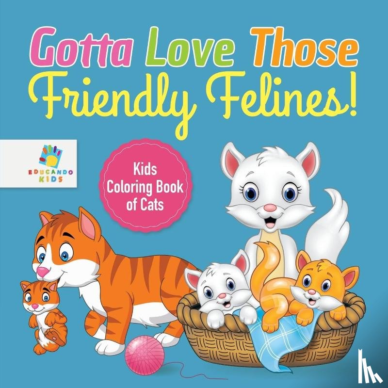 Educando Kids - Gotta Love Those Friendly Felines! Kids Coloring Book of Cats