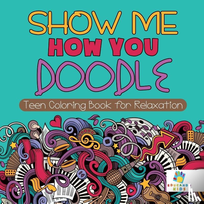 Educando Kids - Show Me How You Doodle - Teen Coloring Book for Relaxation