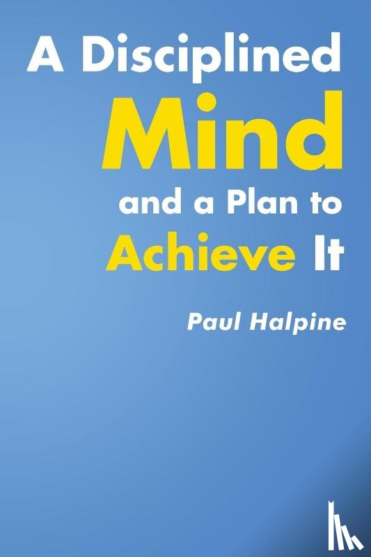 Halpine, Paul - A Disciplined Mind and a Plan to Achieve It