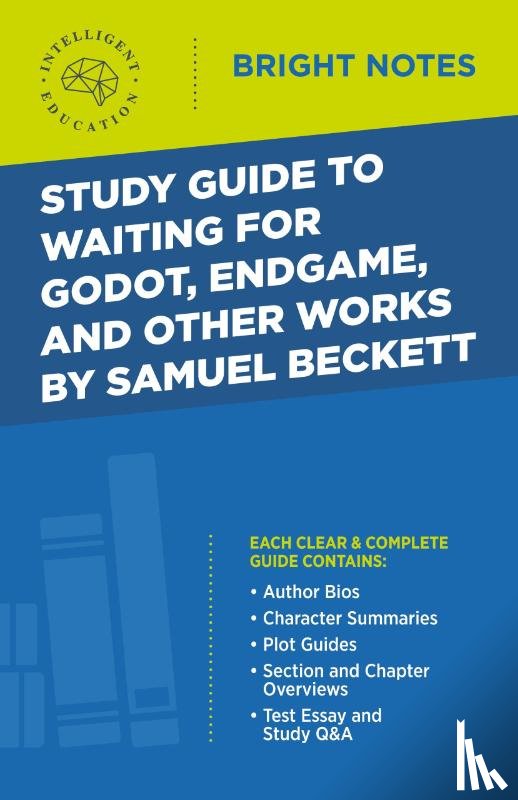 Intelligent Education - Study Guide to Waiting for Godot, Endgame, and Other Works by Samuel Beckett