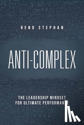 Stephan, Rend - Anti-Complex: The Leadership Mindset for Ultimate Performance