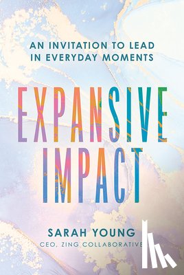 Young, Sarah M. - Expansive Impact: An Invitation to Lead in Everyday Moments