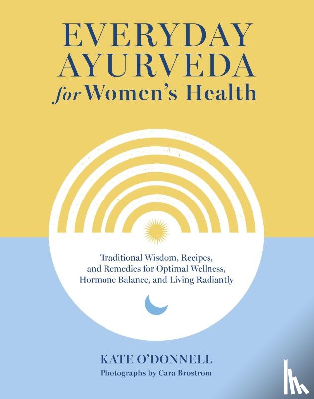 O'Donnell, Kate, Brostrom, Cara - Everyday Ayurveda for Women's Health