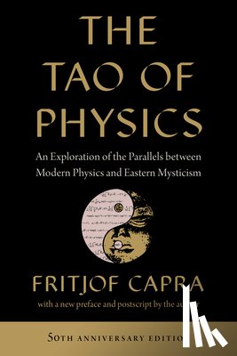 Capra, Fritjof - The Tao of Physics: An Exploration of the Parallels Between Modern Physics and Eastern Mysticism