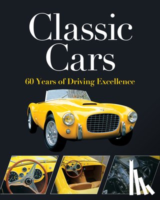Publications International Ltd - Classic Cars: 60 Years of Driving Excellence