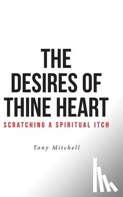 Mitchell, Tony - The Desires of Thine Heart-Scratching a Spiritual Itch