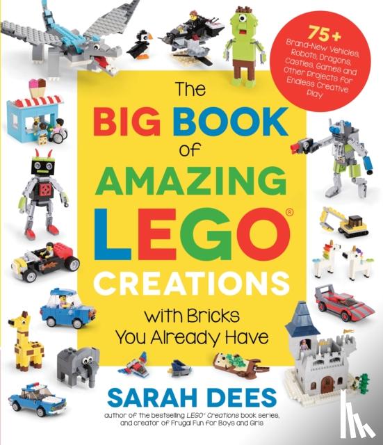 Dees, Sarah - The Big Book of Amazing LEGO Creations with Bricks You Already Have