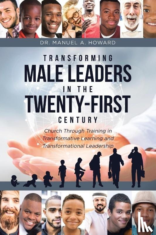 Howard, Dr Manuel A - Transforming Male Leaders In The Twenty-First Century-Church Through Training in Transformative Learning and Transformational Leadership