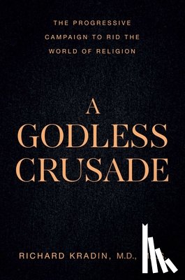 Kradin, Richard - A Godless Crusade: The Progressive Campaign to Rid the World of Religion