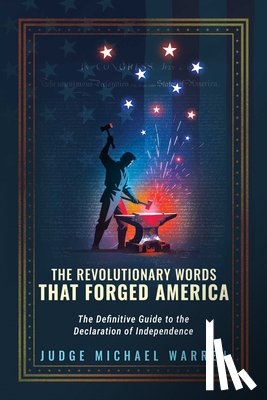 Warren, Michael - The Revolutionary Words That Forged America: The Definitive Guide to the Declaration of Independence