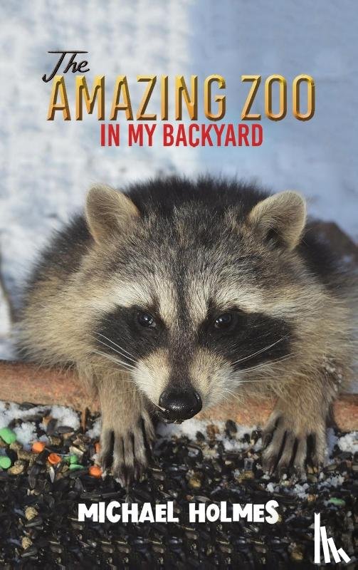 Holmes, Michael - The Amazing Zoo in My Backyard
