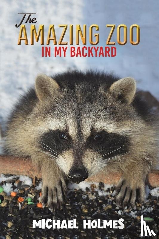 Holmes, Michael - The Amazing Zoo in My Backyard