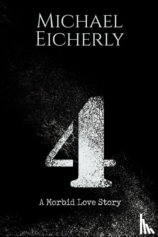 Eicherly, Michael - 4: A Morbid Love Story