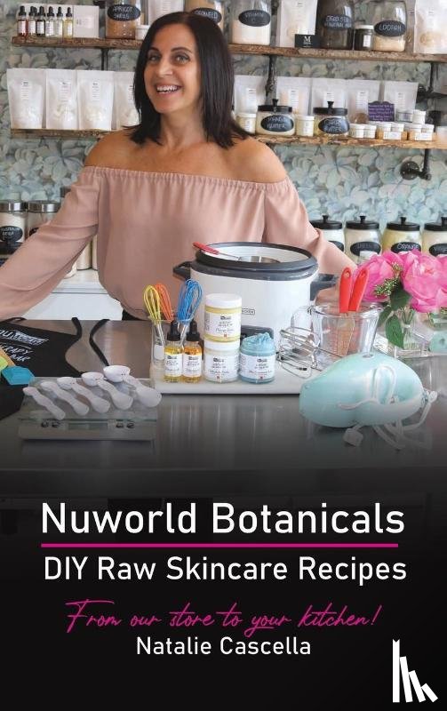 Cascella, Natalie - Nuworld Botanicals DIY Raw Skincare Recipes