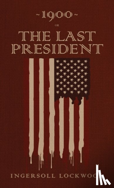 Lockwood, Ingersoll - 1900 or, The Last President
