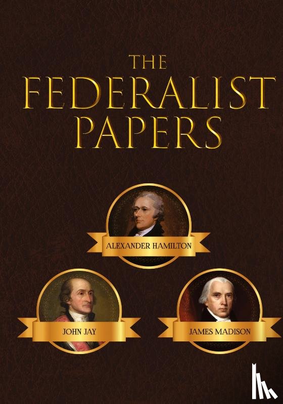 Hamilton, Alexander, Madison, James, Jay, John - The Federalist Papers