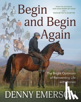 Emerson, Denny - Begin and Begin Again: The Bright Optimism of Reinventing Life with Horses