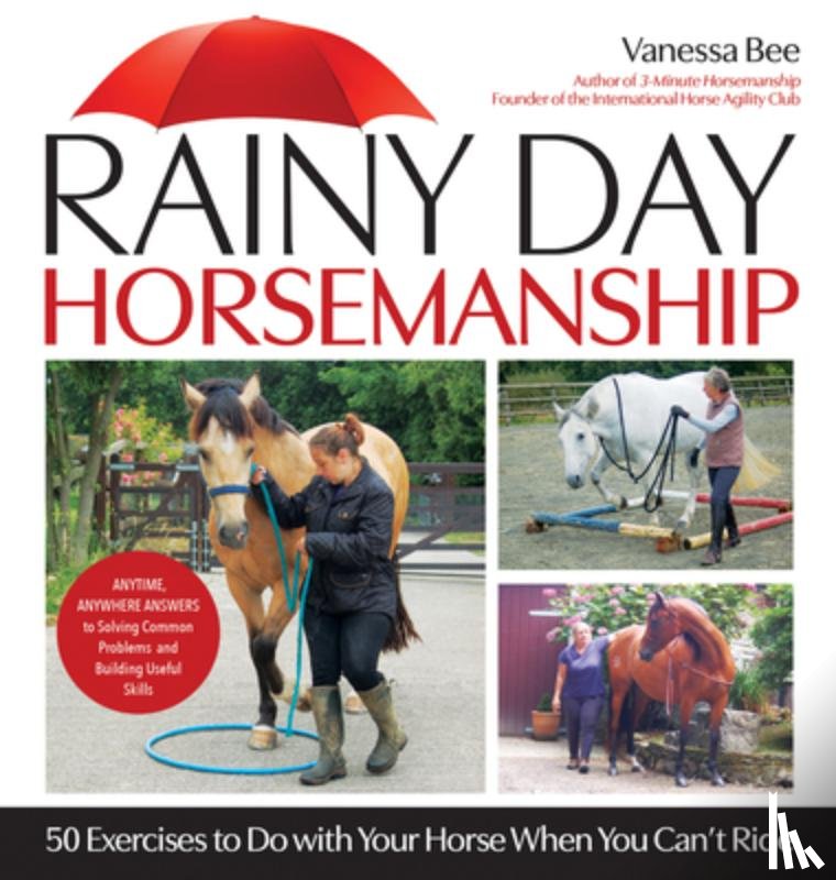 Bee, Vanessa - Rainy Day Horsemanship: 50 Exercises to Do with Your Horse When You Can't Ride
