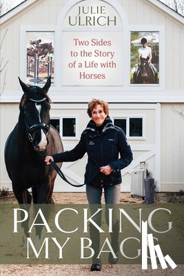 Ulrich, Julie - Packing My Bags: Two Sides to the Story of a Life with Horses