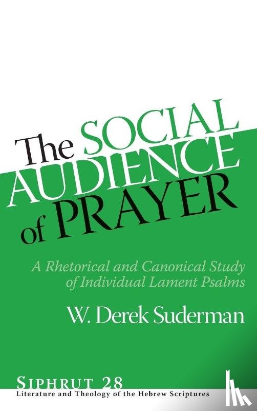Suderman, W. Derek - The Social Audience of Prayer – A Rhetorical and Canonical Study of Individual Lament Psalms