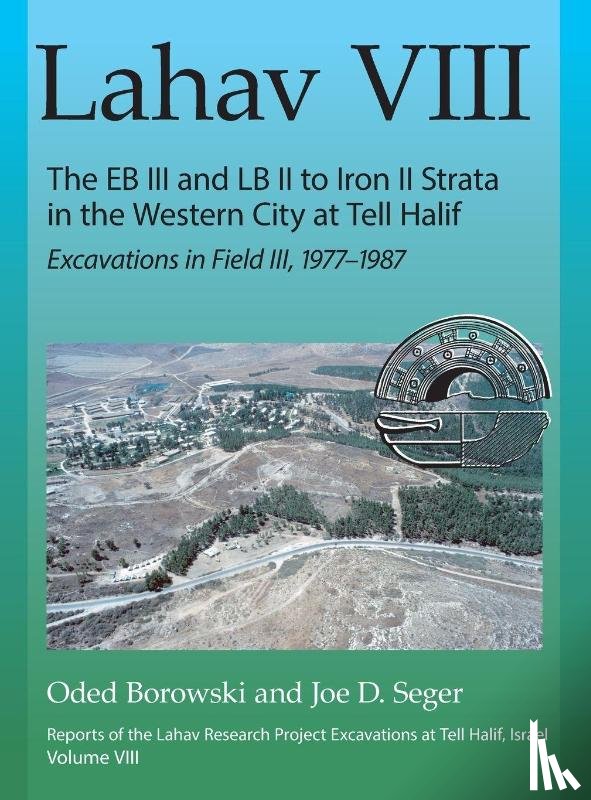 Borowski, Oded, Seger, Joe D. - Lahav VIII: The EB III and LB II to Iron II Strata in the Western City at Tell Halif