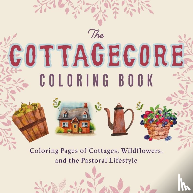 Ulysses Press, Editors of - The Cottagecore Coloring Book