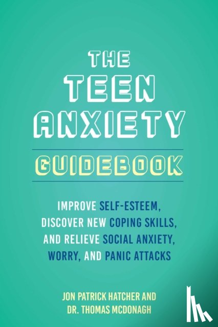 Hatcher, Jon Patrick, McDonagh, Thomas - The Teen Anxiety Guidebook