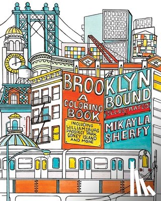 Sherfy, Mikayla - Brooklyn Bound: A Coloring Book: Including Williamsburg, Prospect Park, Coney Island, and More