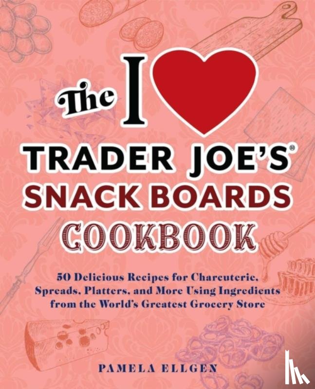 Ellgen, Pamela - The I Love Trader Joe's Snack Boards Cookbook