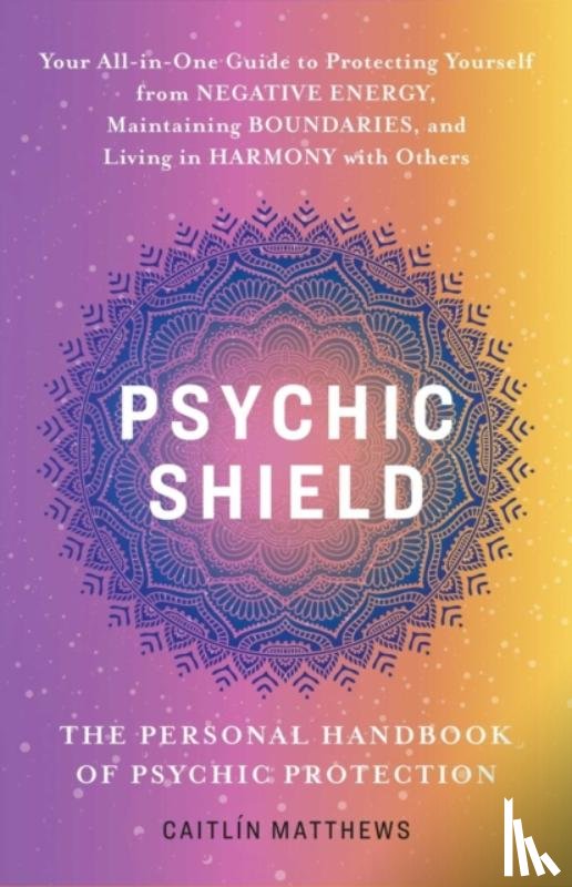 Matthews, Catilin - Psychic Shield: The Personal Handbook of Psychic Protection