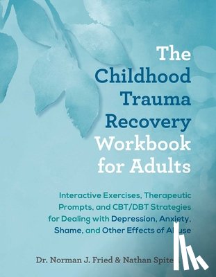 Fried, Norman J., Spiteri, Nathan - The Childhood Trauma Recovery Workbook for Adults
