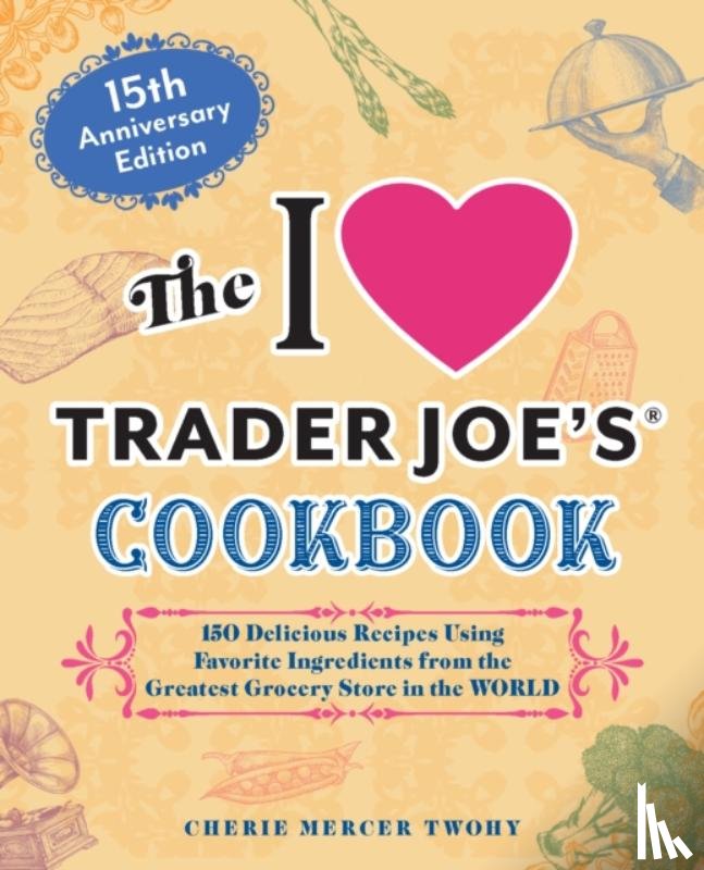 Mercer Twohy, Cherie - The I Love Trader Joe's Cookbook: 15th Anniversary Edition