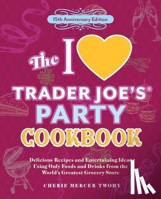 Twohy, CherieMercer, Twohy, Cherie Mercer - The I Love Trader Joe's Party Cookbook: 15th Anniversary Edition