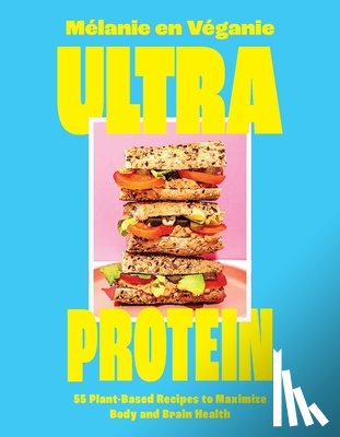 En Véganie, Mélanie - Ultra Protein: 55 Plant-Based Recipes to Maximize Body and Brain Health