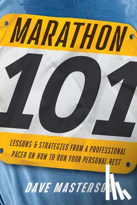 Masterson, Dave - Marathon 101: Lessons and Strategies from a Professional Pacer on How to Run Your Personal Best