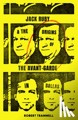 Trammell, Robert - Jack Ruby and the Origins of the Avant-Garde in Dallas