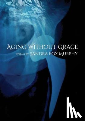 Murphy, Sandra Fox - Aging Without Grace