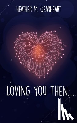 Gearheart, Heather M. - Loving You Then....