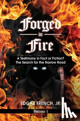 French, Edgar - Forged in Fire: A Testimony in Fact or Fiction?