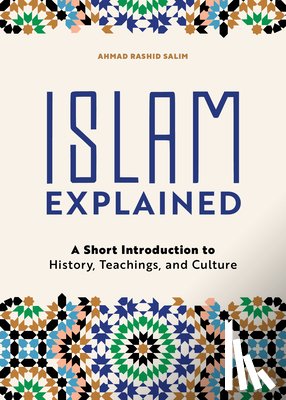 Salim, Ahmad Rashid - Islam Explained: A Short Introduction to History, Teachings, and Culture