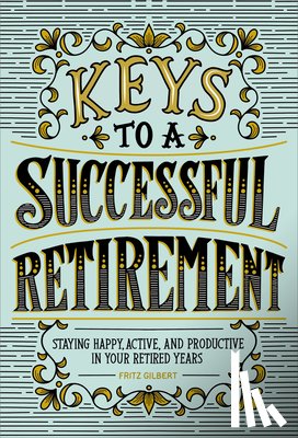 Gilbert, Fritz - Keys to a Successful Retirement: Staying Happy, Active, and Productive in Your Retired Years