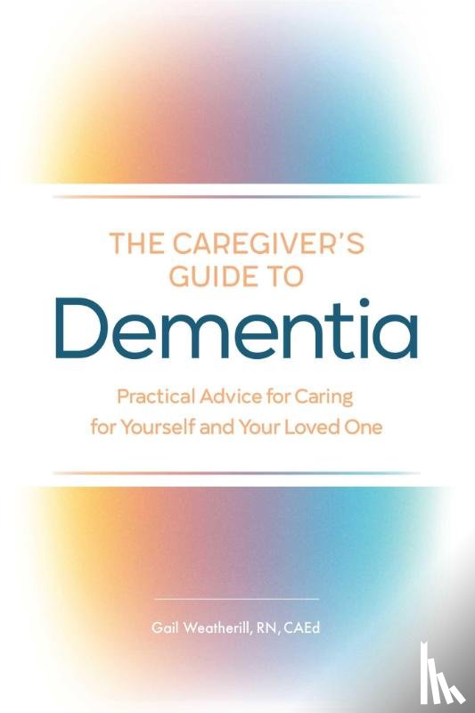 Weatherill, Gail - The Caregiver's Guide to Dementia