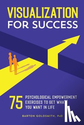 Goldsmith, Barton - Visualization for Success: 75 Psychological Empowerment Exercises to Get What You Want in Life