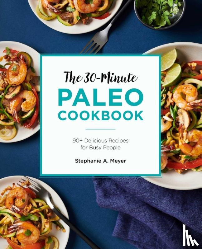 Meyer, Stephanie A - The 30-Minute Paleo Cookbook