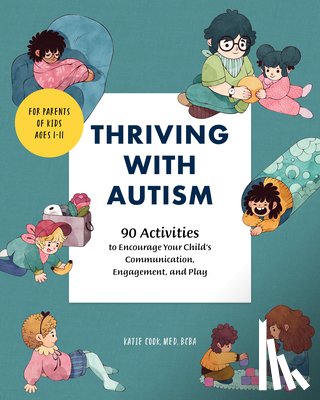 Cook, Katie - Thriving with Autism: 90 Activities to Encourage Your Child's Communication, Engagement, and Play