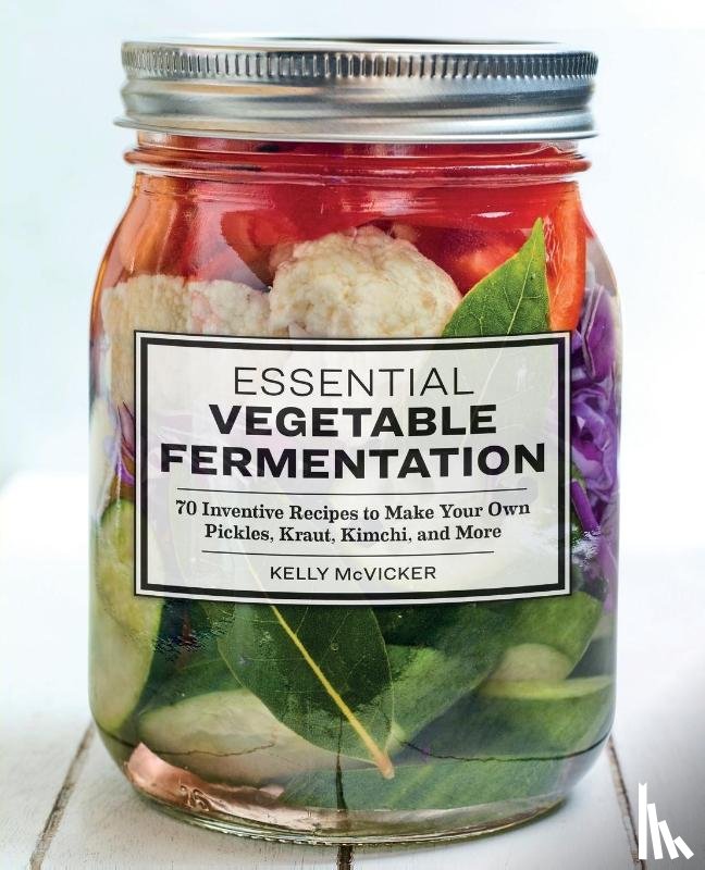 McVicker, Kelly - Essential Vegetable Fermentation