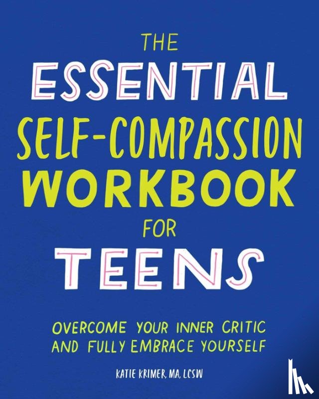 Krimer, Katie - The Essential Self Compassion Workbook for Teens