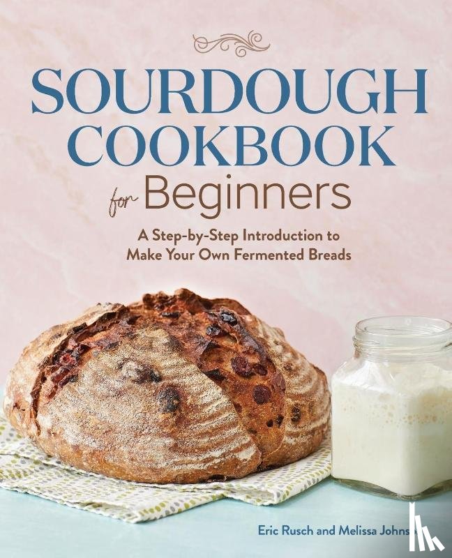 Rusch, Eric, Johnson, Melissa - Sourdough Cookbook for Beginners