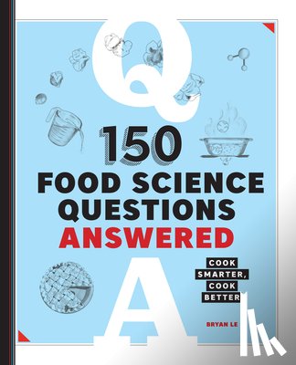 Le, Bryan - 150 Food Science Questions Answered: Cook Smarter, Cook Better